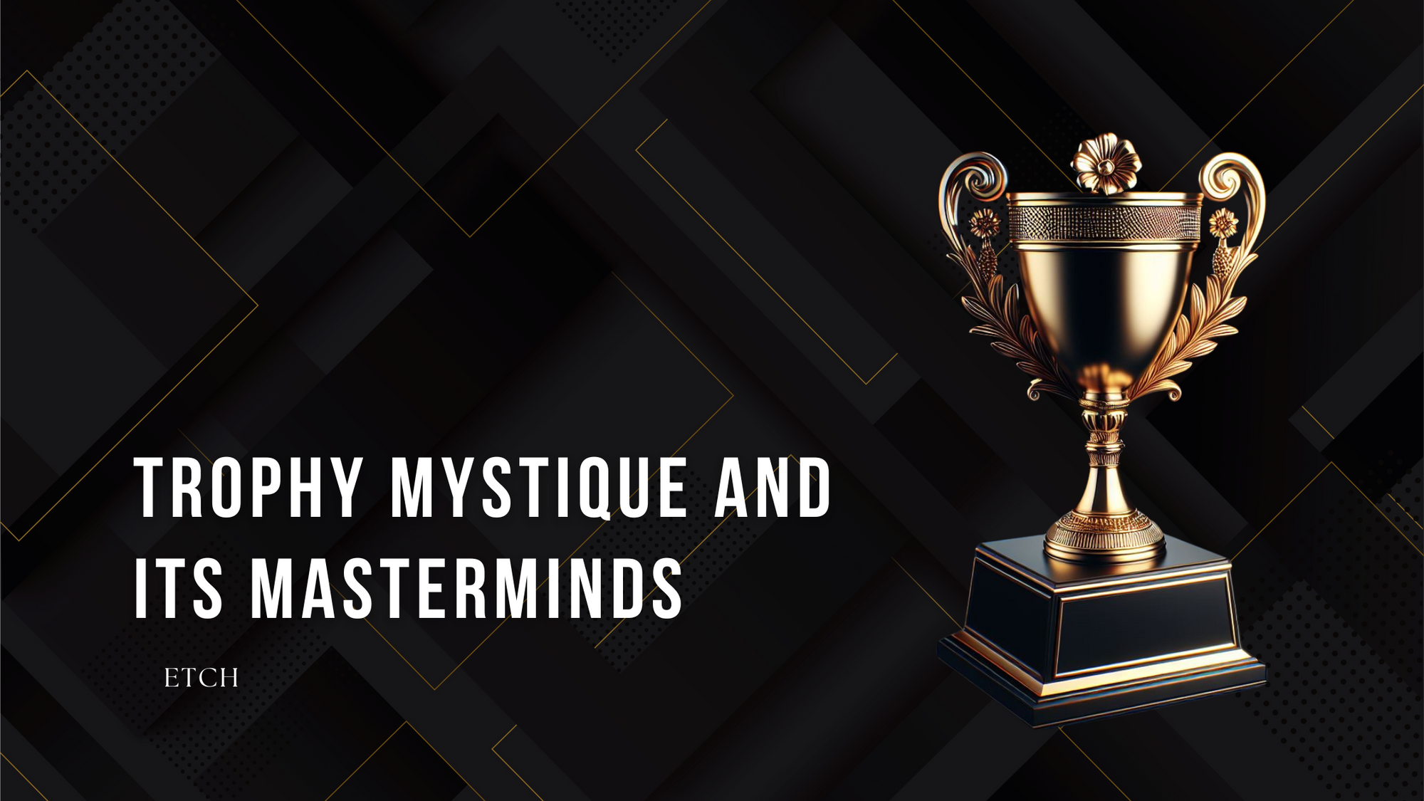 Behind the Glimmer: Unveiling Trophy Mystique and its Masterminds